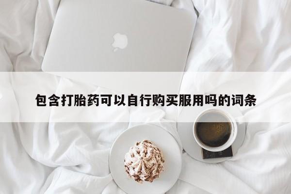 私人医院有打胎药吗包含打胎药可以自行购买服用吗的词条