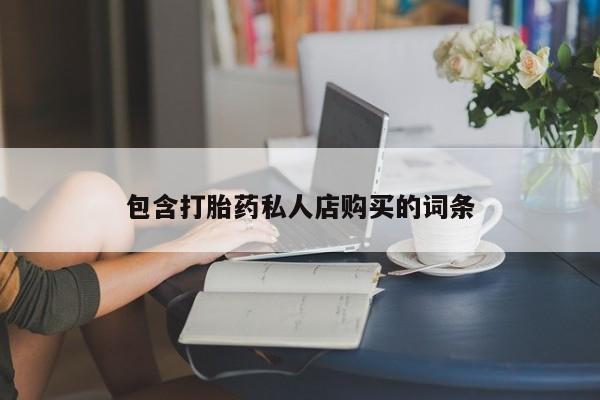 私人医院有打胎药吗包含打胎药私人店购买的词条