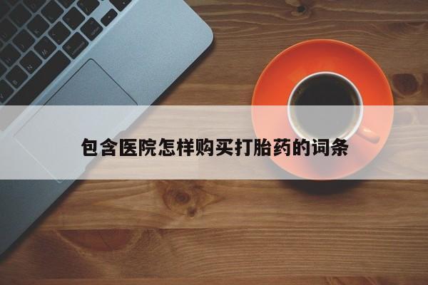 私人医院有打胎药吗包含医院怎样购买打胎药的词条