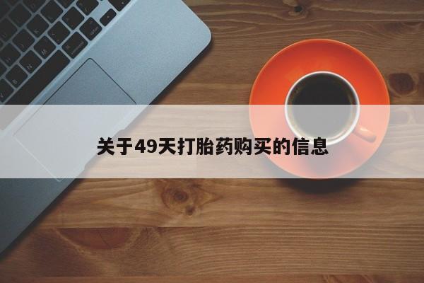 私人医院有打胎药吗关于49天打胎药购买的信息